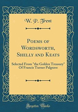 portada Poems of Wordsworth, Shelly and Keats: Selected From "The Golden Treasury" of Francis Turner Palgrave (Classic Reprint) de w. P. Trent(Fb&C Ltd)