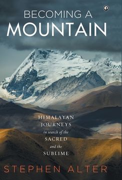 portada Becoming a Mountain: Himalayan Journeys in Search of the Sacred and the Sublime (en Inglés)