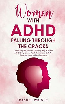 portada Women With Adhd Falling Through the Cracks: Unmasking the Bias and Exploring why add and Adhd Symptoms in Adult Women and Girls are Misunderstood and Undiagnosed (en Inglés)