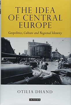 portada The Idea of Central Europe: Geopolitics, Culture and Regional Identity (Tauris Historical Geographical Series) (in English)