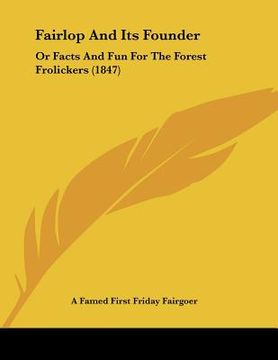 portada fairlop and its founder: or facts and fun for the forest frolickers (1847) (en Inglés)