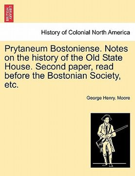 portada prytaneum bostoniense. notes on the history of the old state house. second paper, read before the bostonian society, etc. (en Inglés)