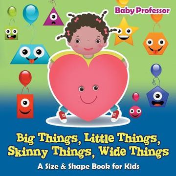 portada Big Things, Little Things, Skinny Things, Wide Things A Size & Shape Book for Kids (en Inglés)