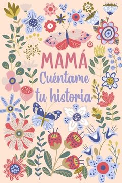 portada Mamá Cuéntame tu historia: Un libro personalizado sobre la vida de tu Madre