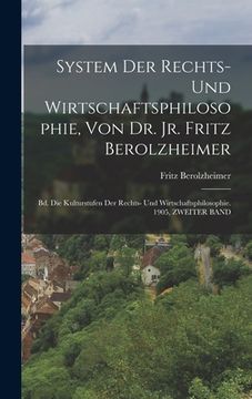 portada System Der Rechts- Und Wirtschaftsphilosophie, Von Dr. Jr. Fritz Berolzheimer: Bd. Die Kulturstufen Der Rechts- Und Wirtschaftsphilosophie. 1905, ZWEI (en Alemán)