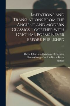 portada Imitations and Translations From the Ancient and Modern Classics, Together With Original Poems Never Before Published; c.1 (en Inglés)