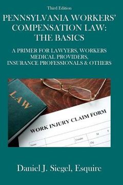 portada Pennsylvania Workers' Compensation Law: The Basics (3rd Edition): A Primer For Lawyers, Workers, Medical Providers, Insurance Professionals & Others (en Inglés)