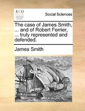 portada the case of james smith, ... and of robert ferrier, ... truly represented and defended. (in English)