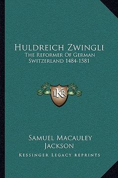 portada huldreich zwingli: the reformer of german switzerland 1484-1581