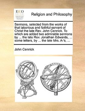 portada sermons, selected from the works of that laborious and faithful servant of christ the late rev. john cennick. to which are added two admirable sermons (en Inglés)