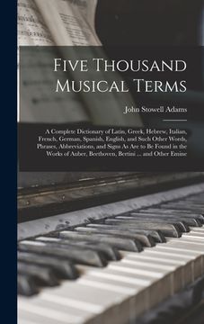 portada Five Thousand Musical Terms: A Complete Dictionary of Latin, Greek, Hebrew, Italian, French, German, Spanish, English, and Such Other Words, Phrase (en Inglés)