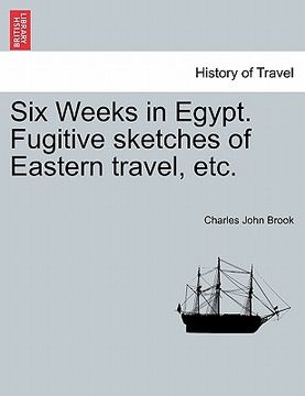 portada six weeks in egypt. fugitive sketches of eastern travel, etc. (en Inglés)