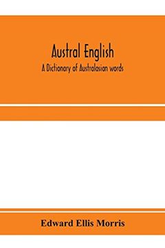 portada Austral English: A Dictionary of Australasian Words, Phrases and Usages With Those Aboriginal-Australian and Maori Words Which Have Become. That Have had Their Origin in Australasia (en Inglés)