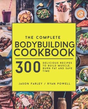 portada The Complete Bodybuilding Cookbook: 300 Delicious Recipes To Build Muscle, Burn Fat & Save Time