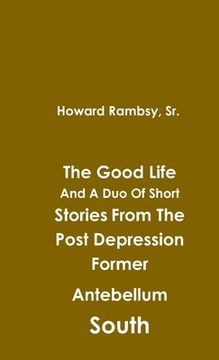 portada The Good Life And A Duo Of Short Stories From The Post Depression Former Antebellum South