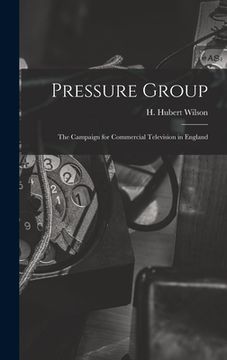 portada Pressure Group; the Campaign for Commercial Television in England (en Inglés)