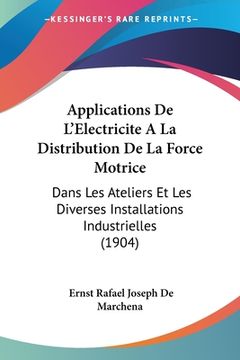 portada Applications De L'Electricite A La Distribution De La Force Motrice: Dans Les Ateliers Et Les Diverses Installations Industrielles (1904) (en Francés)