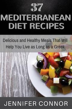 portada 37 Mediterranean Diet Recipes: Delicious and Healthy Meals That Will Help You Live as Long as A Greek (en Inglés)