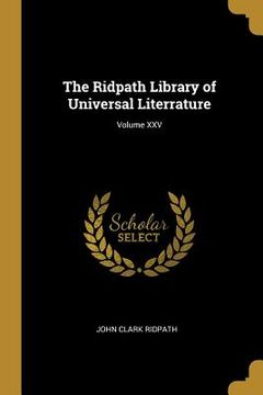 portada The Ridpath Library of Universal Literrature; Volume XXV (en Inglés)