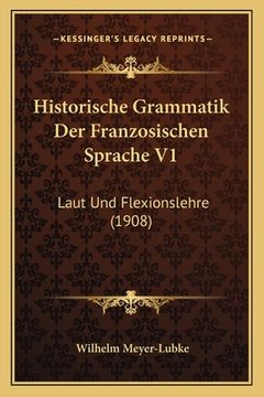 portada Historische Grammatik Der Franzosischen Sprache V1: Laut Und Flexionslehre (1908) (en Alemán)