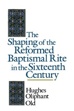 portada The Shaping of the Reformed Baptismal Rite in the Sixteenth Century (in English)