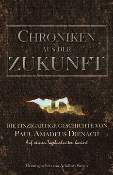 portada Chroniken aus der Zukunft: Die einzigartige Geschichte von Paul Amadeus Dienach (in German)