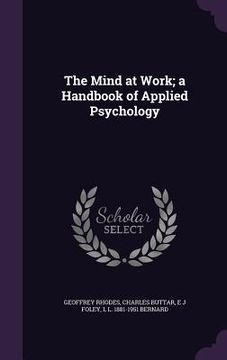 portada The Mind at Work; a Handbook of Applied Psychology (en Inglés)