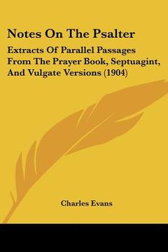 portada notes on the psalter: extracts of parallel passages from the prayer book, septuagint, and vulgate versions (1904) (en Inglés)