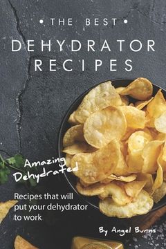 portada The Best Dehydrator Recipes: Amazing Dehydrated Recipes that will Put Your Dehydrator to Work (in English)