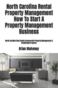 portada North Carolina Rental Property Management How To Start A Property Management Business: North Carolina Real Estate Commercial Property Management & Res (en Inglés)