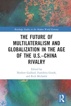 portada The Future of Multilateralism and Globalization in the age of the U. S. –China Rivalry (Routledge Studies in the Modern World Economy) (en Inglés)