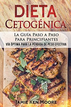 portada Dieta Cetogénica: La Guía Paso a Paso Para Principiantes: Vía Óptima Para la Pérdida de Peso Efectiva (Libro en Español (in Spanish)