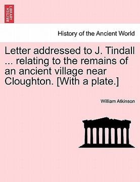 portada letter addressed to j. tindall ... relating to the remains of an ancient village near cloughton. [with a plate.]