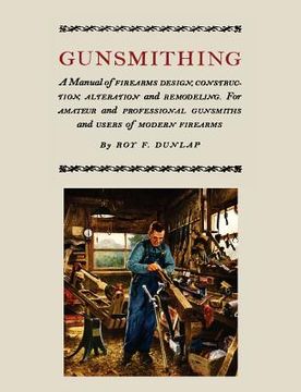 portada Gunsmithing: A Manual of Firearm Design, Construction, Alteration and Remodeling [Illustrated Edition] (en Inglés)