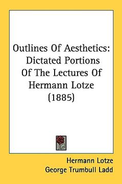 portada outlines of aesthetics: dictated portions of the lectures of hermann lotze (1885) (en Inglés)