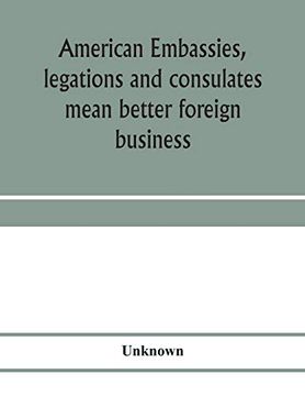 portada American Embassies, Legations and Consulates Mean Better Foreign Business; An Argument in Pictures and Paragraphs 