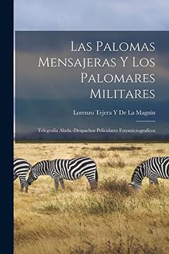portada Las Palomas Mensajeras y los Palomares Militares; Telegrafia Alada. -Despachos Peliculares Fotomicrograficos