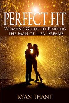 portada Perfect Fit: Woman's Guide to Finding The Man of Her Dreams (Master Your Love Life and Get The Happiness You Deserve) (in English)