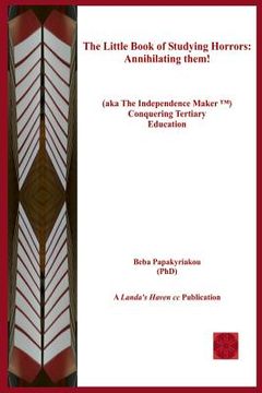 portada The Little Book of Studying Horrors: Annihilating Them!: (Aka the Independence Maker (Tm) Conquering Tertiary Education) (in English)