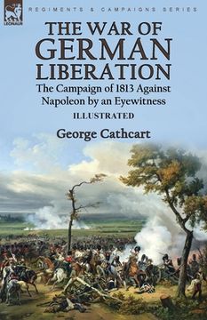 portada The War of German Liberation: the Campaign of 1813 Against Napoleon by an Eyewitness (en Inglés)