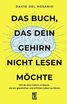 portada Das Buch, das Dein Gehirn Nicht Lesen Möchte: Wie du Dein Gehirn Umbaust, um ein Glückliches und Erfülltes Leben zu Führen (in German)