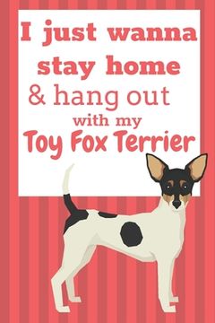 portada I just wanna stay home & hang out with my Toy Fox Terrier: For Toy Fox Terrier Dog Fans (en Inglés)