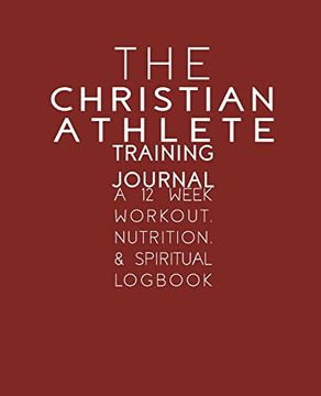 portada The Christian Athlete Training Journal: A 12 Week Workout, Nutrition, & Spiritual Logbook (en Inglés)