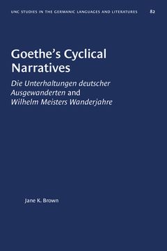 portada Goethe's Cyclical Narratives: Die Unterhaltungen Deutscher Ausgewanderten and Wilhelm Meisters Wanderjahre (en Inglés)