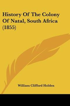 portada history of the colony of natal, south africa (1855) (en Inglés)