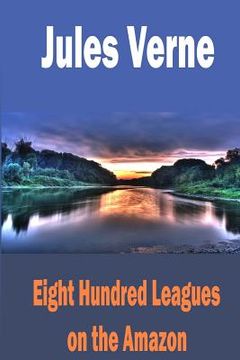 portada Eight Hundred Leagues on the Amazon (en Inglés)