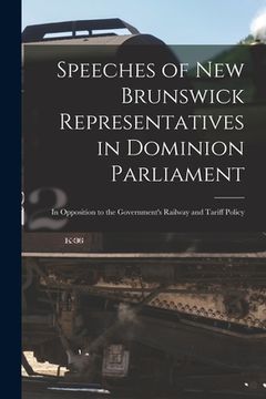 portada Speeches of New Brunswick Representatives in Dominion Parliament [microform]: in Opposition to the Government's Railway and Tariff Policy (in English)