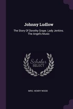 portada Johnny Ludlow: The Story Of Dorothy Grape. Lady Jenkins. The Angel's Music (en Inglés)