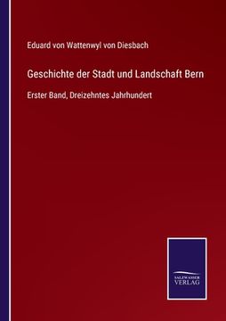 portada Geschichte der Stadt und Landschaft Bern: Erster Band, Dreizehntes Jahrhundert (en Alemán)
