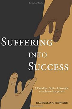 portada Suffering Into Success: A Paradigm Shift of Struggle to Achieve Happiness (en Inglés)